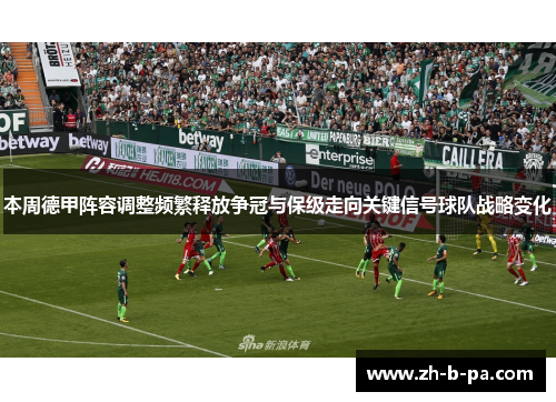 本周德甲阵容调整频繁释放争冠与保级走向关键信号球队战略变化 本周德甲阵容调整频繁释放争冠与保级走向关键信号球队战略变化