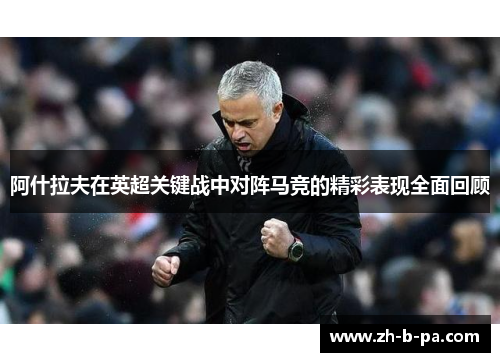 阿什拉夫在英超关键战中对阵马竞的精彩表现全面回顾 阿什拉夫在英超关键战中对阵马竞的精彩表现全面回顾