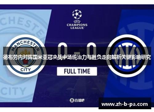 德布劳内对阵国米亚冠决战中场统治力与胜负走向解析关键影响研究 德布劳内对阵国米亚冠决战中场统治力与胜负走向解析关键影响研究