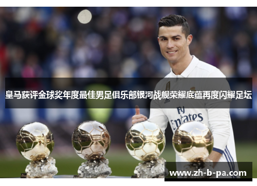 皇马获评金球奖年度最佳男足俱乐部银河战舰荣耀底蕴再度闪耀足坛