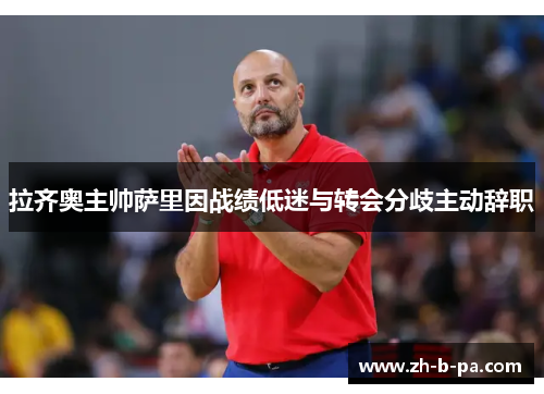 拉齐奥主帅萨里因战绩低迷与转会分歧主动辞职 拉齐奥主帅萨里因战绩低迷与转会分歧主动辞职
