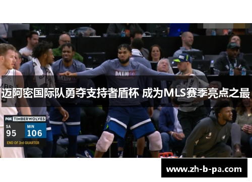 迈阿密国际队勇夺支持者盾杯 成为MLS赛季亮点之最 迈阿密国际队勇夺支持者盾杯 成为MLS赛季亮点之最