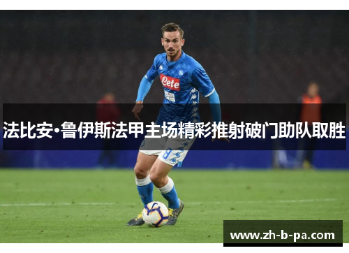 法比安·鲁伊斯法甲主场精彩推射破门助队取胜 法比安·鲁伊斯法甲主场精彩推射破门助队取胜